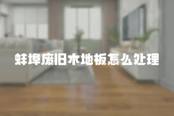 蚌埠廢舊木地板怎么處理