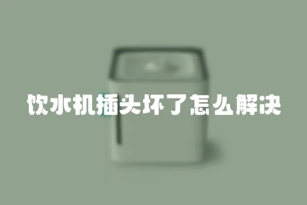 飲水機插頭壞了怎么解決