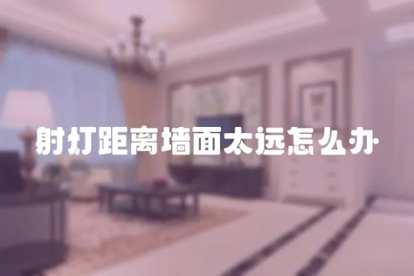 射燈距離墻面太遠怎么辦