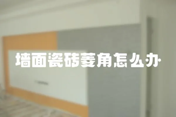 墻面瓷磚菱角怎么辦