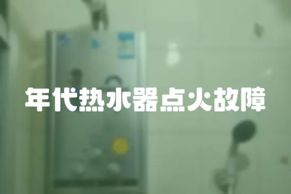 年代熱水器點(diǎn)火故障