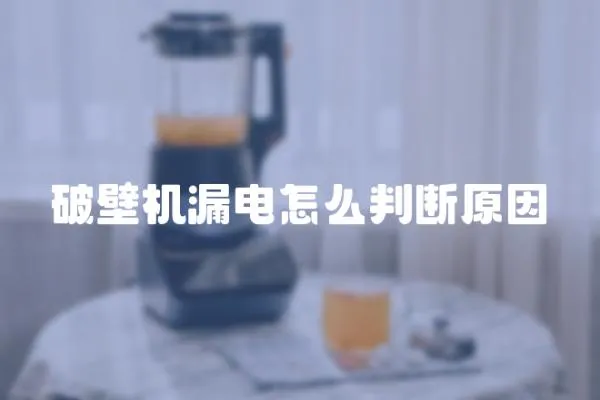破壁機漏電怎么判斷原因
