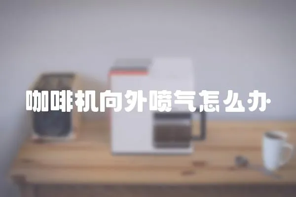 咖啡機向外噴氣怎么辦