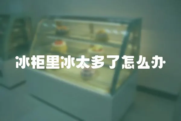 冰柜里冰太多了怎么辦