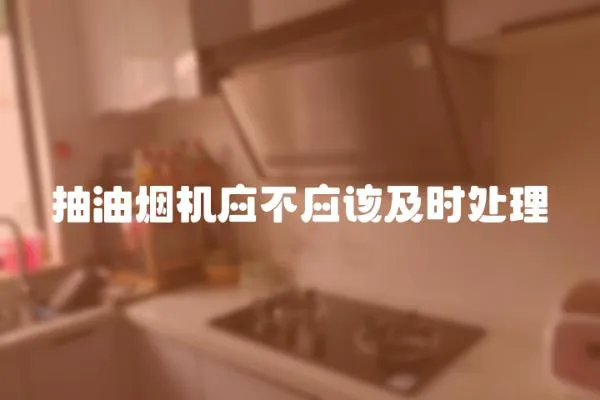 抽油煙機應不應該及時處理