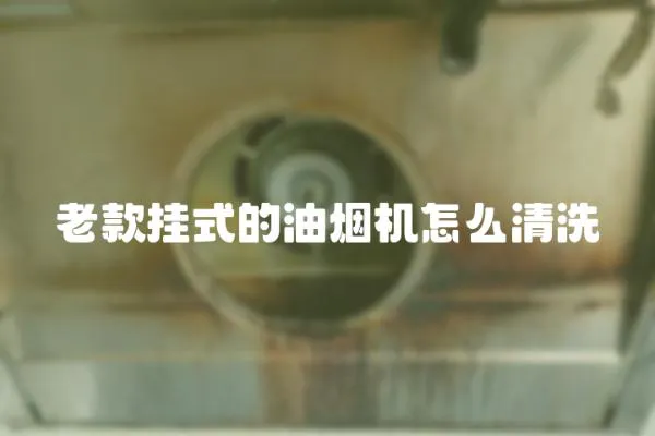 老款掛式的油煙機怎么清洗
