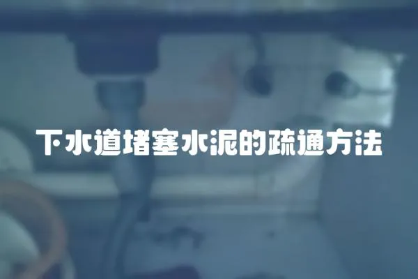 下水道堵塞水泥的疏通方法