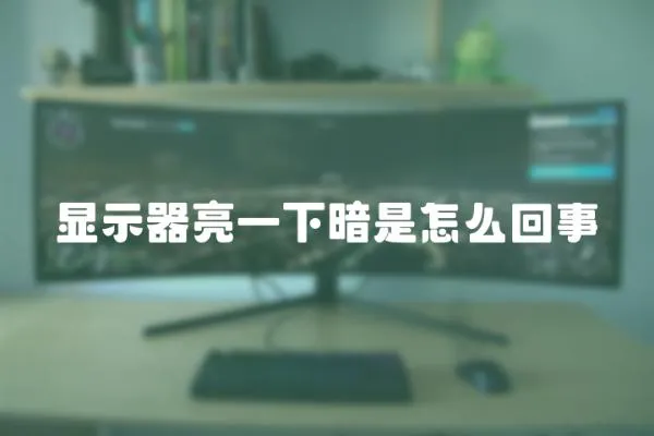 顯示器亮一下暗是怎么回事