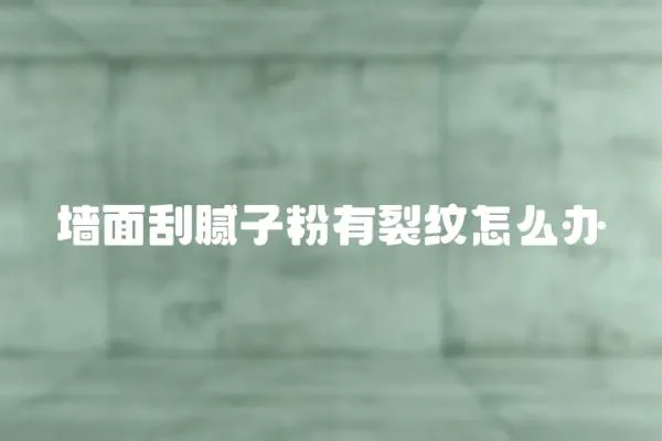 墻面刮膩子粉有裂紋怎么辦