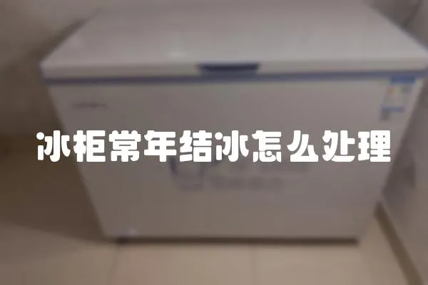 冰柜常年結冰怎么處理