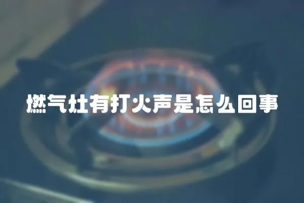 燃氣灶有打火聲是怎么回事