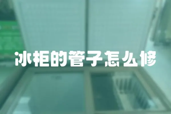 冰柜的管子怎么修