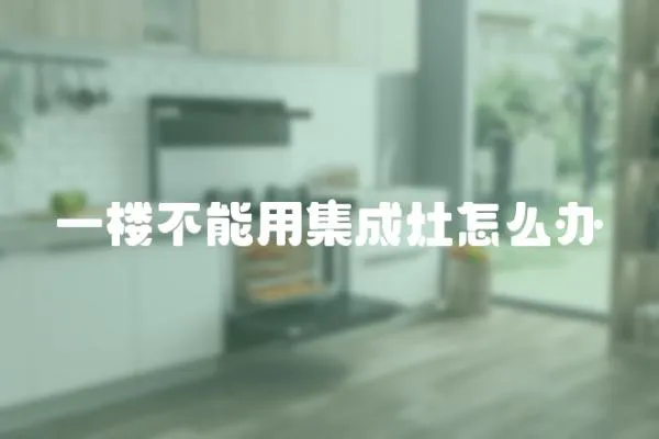一樓不能用集成灶怎么辦