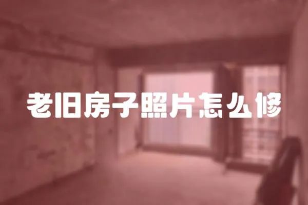 老舊房子照片怎么修