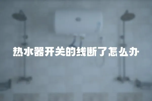 熱水器開關的線斷了怎么辦
