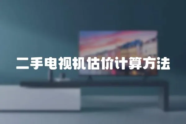 二手電視機(jī)估價(jià)計(jì)算方法
