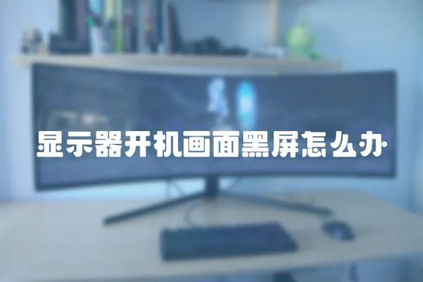顯示器開機畫面黑屏怎么辦