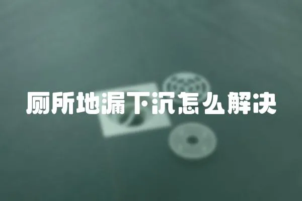 廁所地漏下沉怎么解決