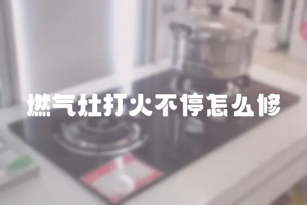 燃氣灶打火不停怎么修