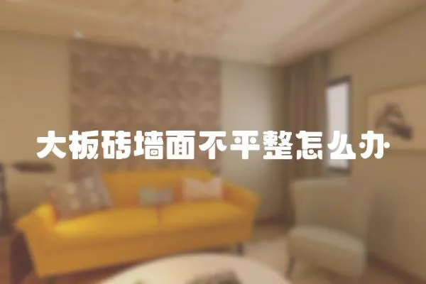 大板磚墻面不平整怎么辦