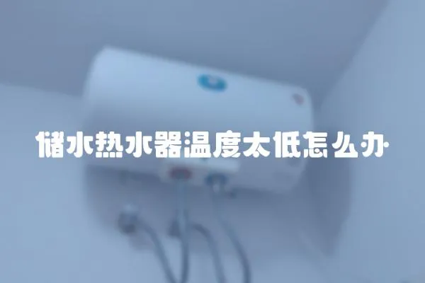儲水熱水器溫度太低怎么辦