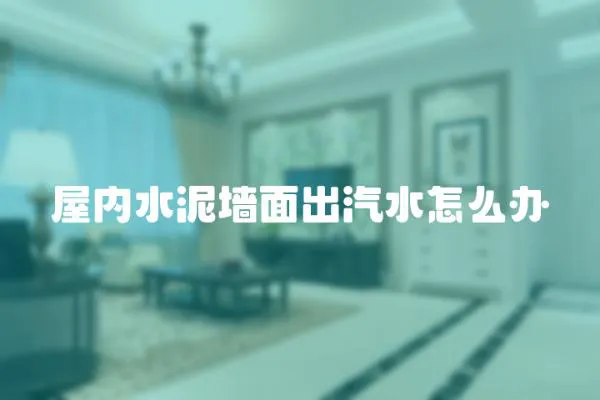 屋內水泥墻面出汽水怎么辦