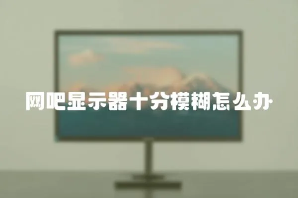 網吧顯示器十分模糊怎么辦
