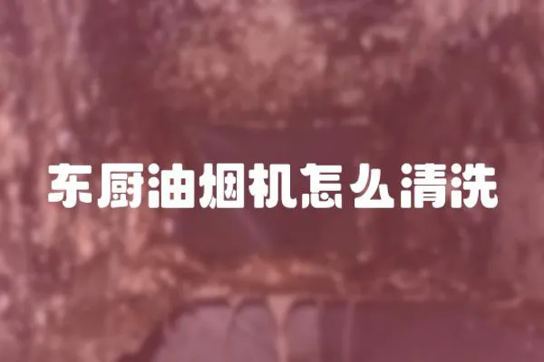 東廚油煙機怎么清洗