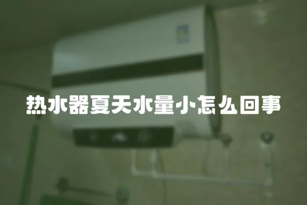 熱水器夏天水量小怎么回事