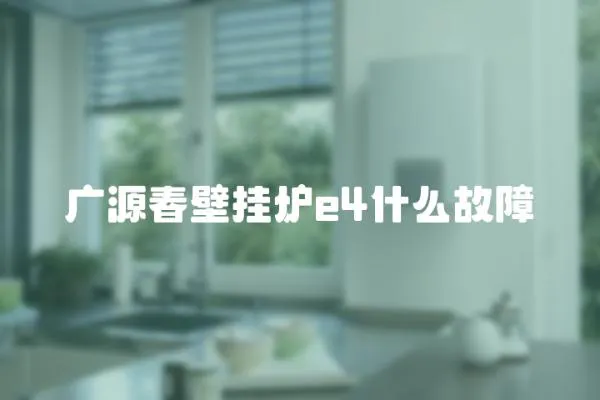 廣源春壁掛爐e4什么故障