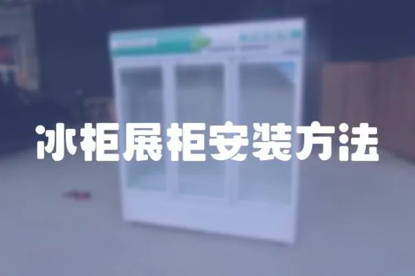 冰柜展柜安裝方法