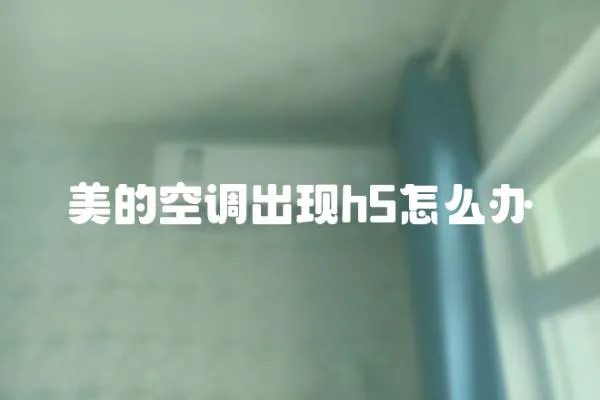 美的空调出现h5怎么办