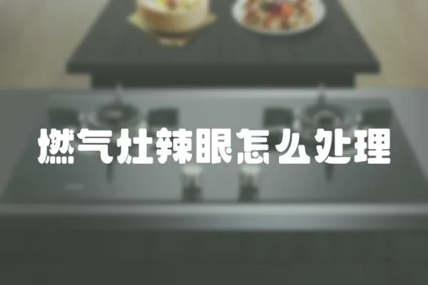 燃氣灶辣眼怎么處理