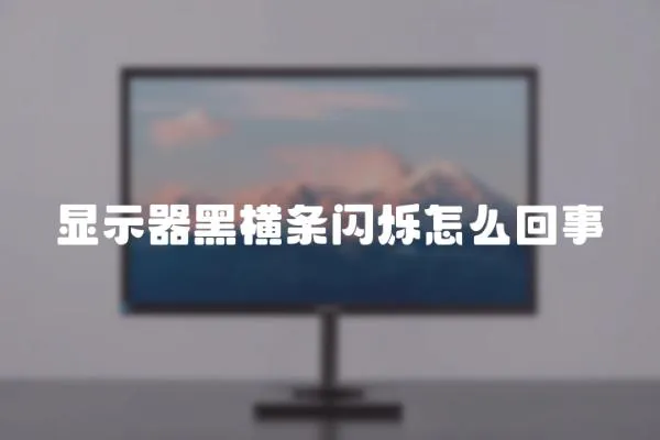 显示器黑横条闪烁怎么回事