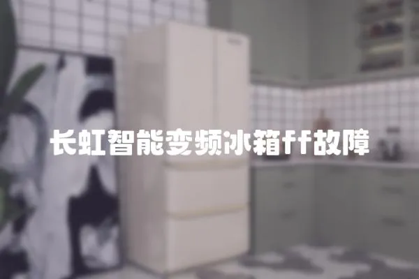 長虹智能變頻冰箱ff故障
