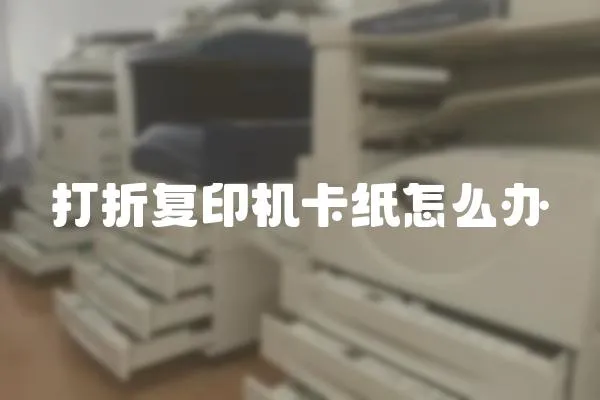 打折復(fù)印機(jī)卡紙?jiān)趺崔k