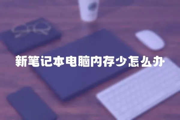 新筆記本電腦內存少怎么辦