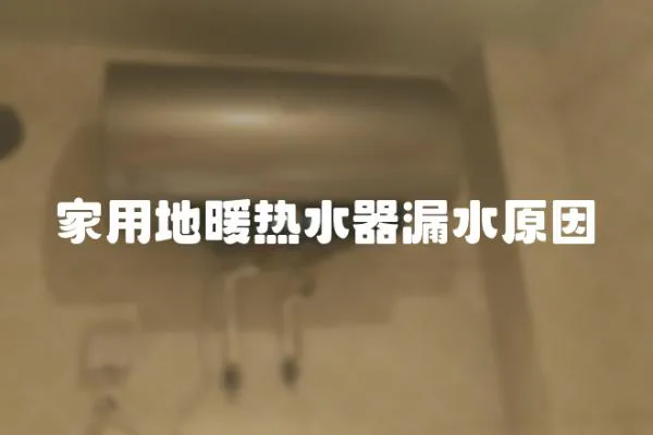 家用地暖熱水器漏水原因