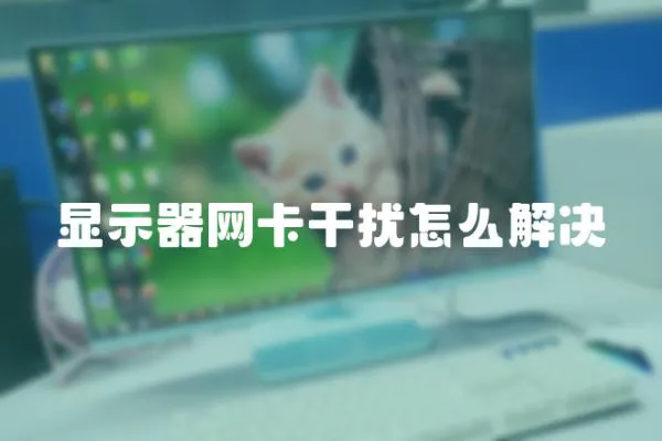 顯示器網卡干擾怎么解決