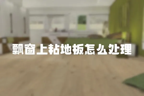 飄窗上粘地板怎么處理