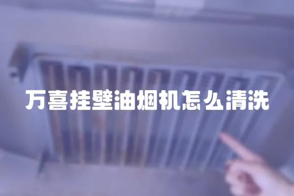 萬喜掛壁油煙機怎么清洗