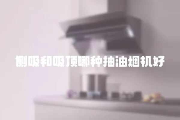 側吸和吸頂哪種抽油煙機好