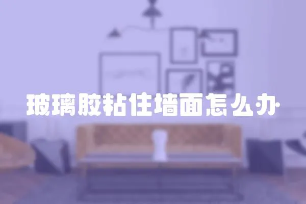 玻璃膠粘住墻面怎么辦