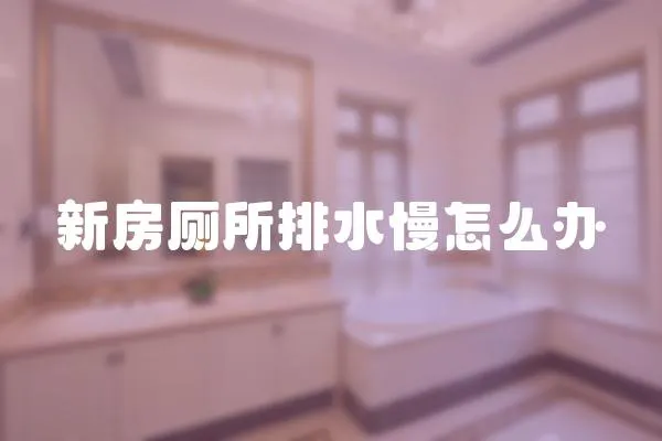 新房廁所排水慢怎么辦