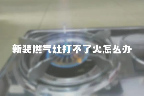 新裝燃氣灶打不了火怎么辦
