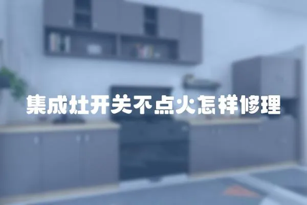 集成灶開關不點火怎樣修理