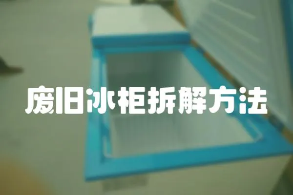 廢舊冰柜拆解方法