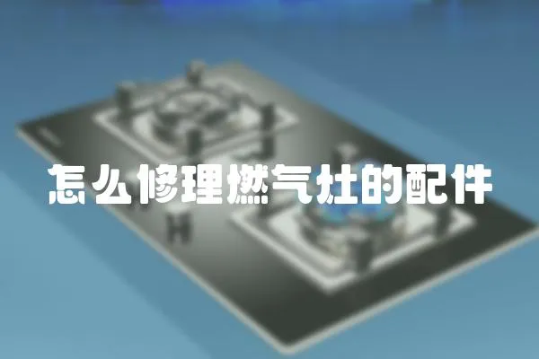 怎么修理燃?xì)庠畹呐浼?></a></div>
                    <div   id=