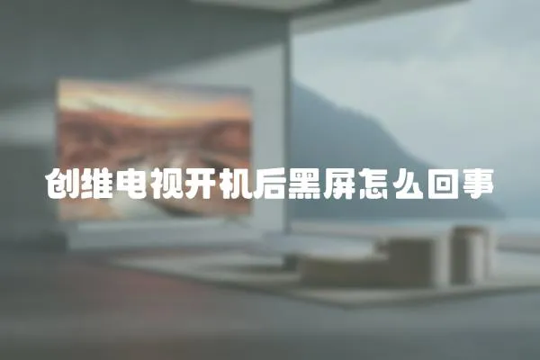 創維電視開機后黑屏怎么回事