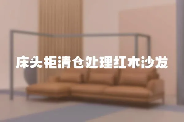 床頭柜清倉處理紅木沙發(fā)